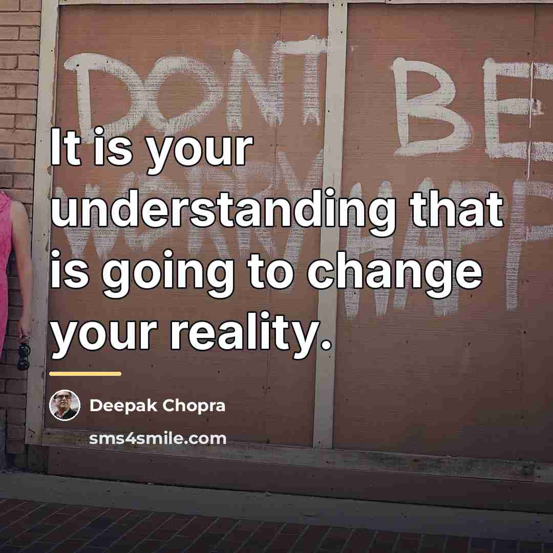 “It is your understanding that is going to change your…” quote by Deepak Chopra