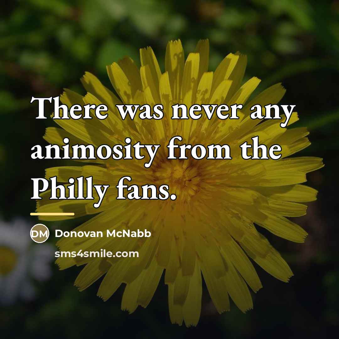 “There was never any animosity from the Philly fans.…” quote by Donovan McNabb
