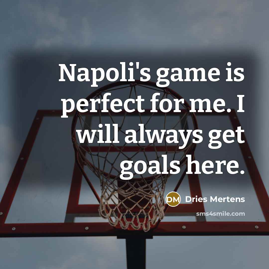“Napoli's game is perfect for me. I will always get…” quote by Dries Mertens