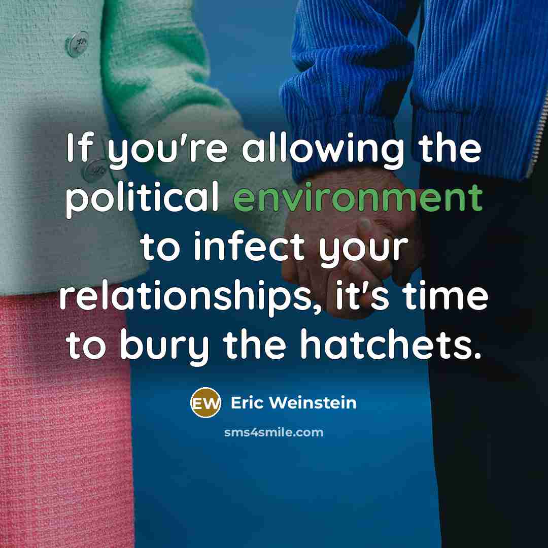 “If you're allowing the political environment to infect your relationships,…” quote by Eric Weinstein
