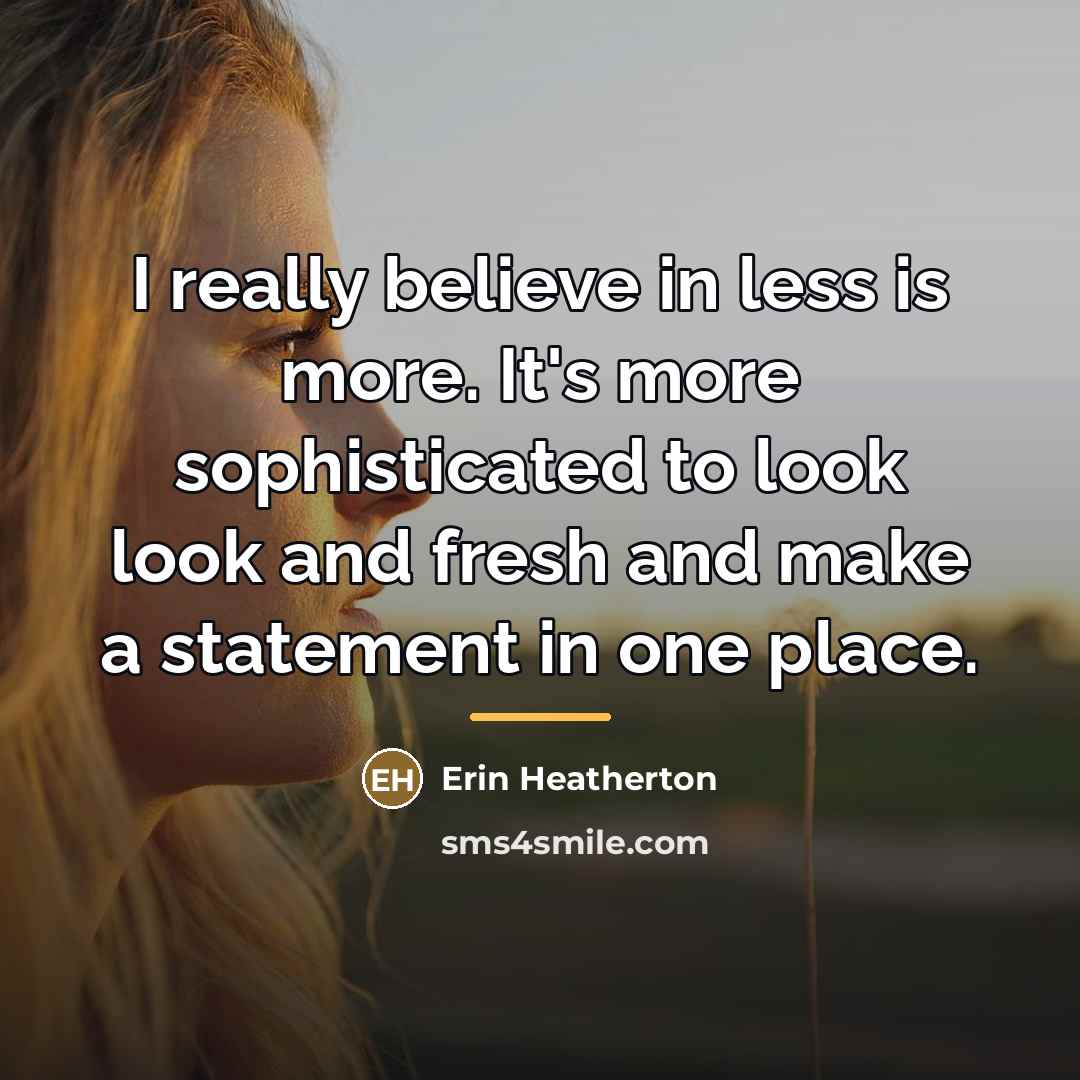 “I really believe in less is more. It's more sophisticated…” quote by Erin Heatherton