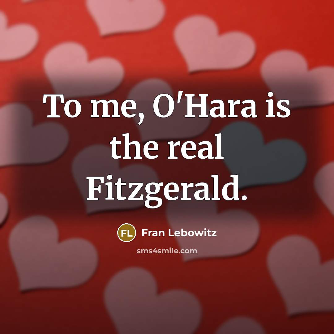 “To me, O'Hara is the real Fitzgerald.…” quote by Fran Lebowitz
