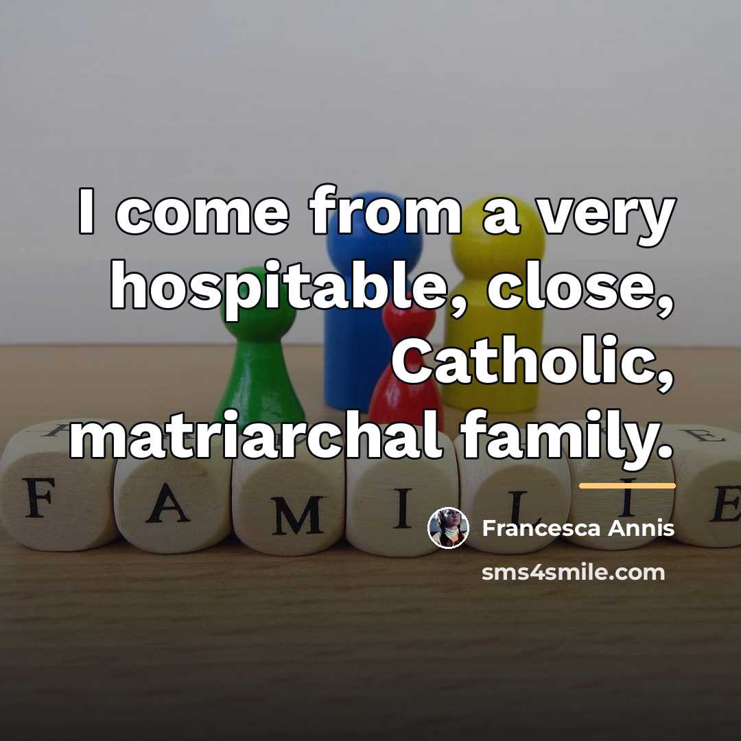 “I come from a very hospitable, close, Catholic, matriarchal family.…” quote by Francesca Annis
