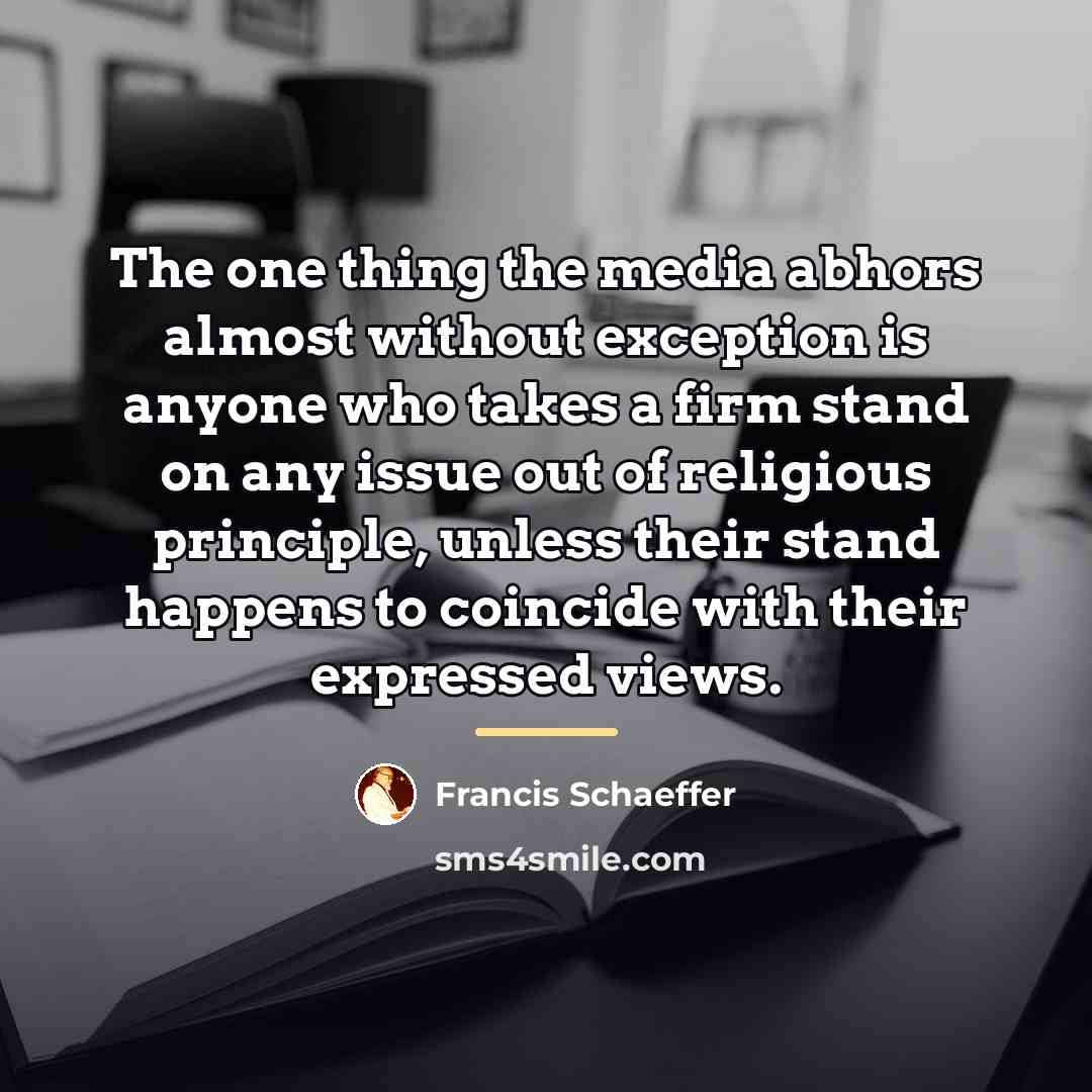 “The one thing the media abhors almost without exception is…” quote by Francis Schaeffer