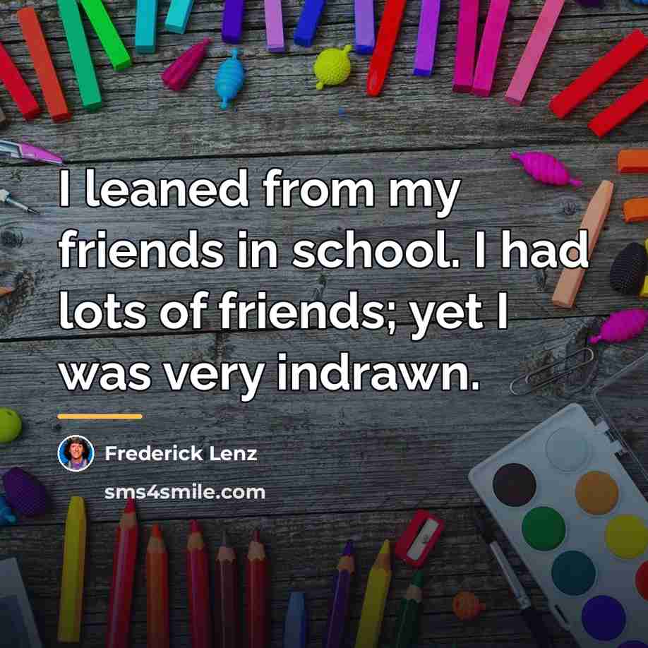 “I leaned from my friends in school. I had lots…” quote by Frederick Lenz