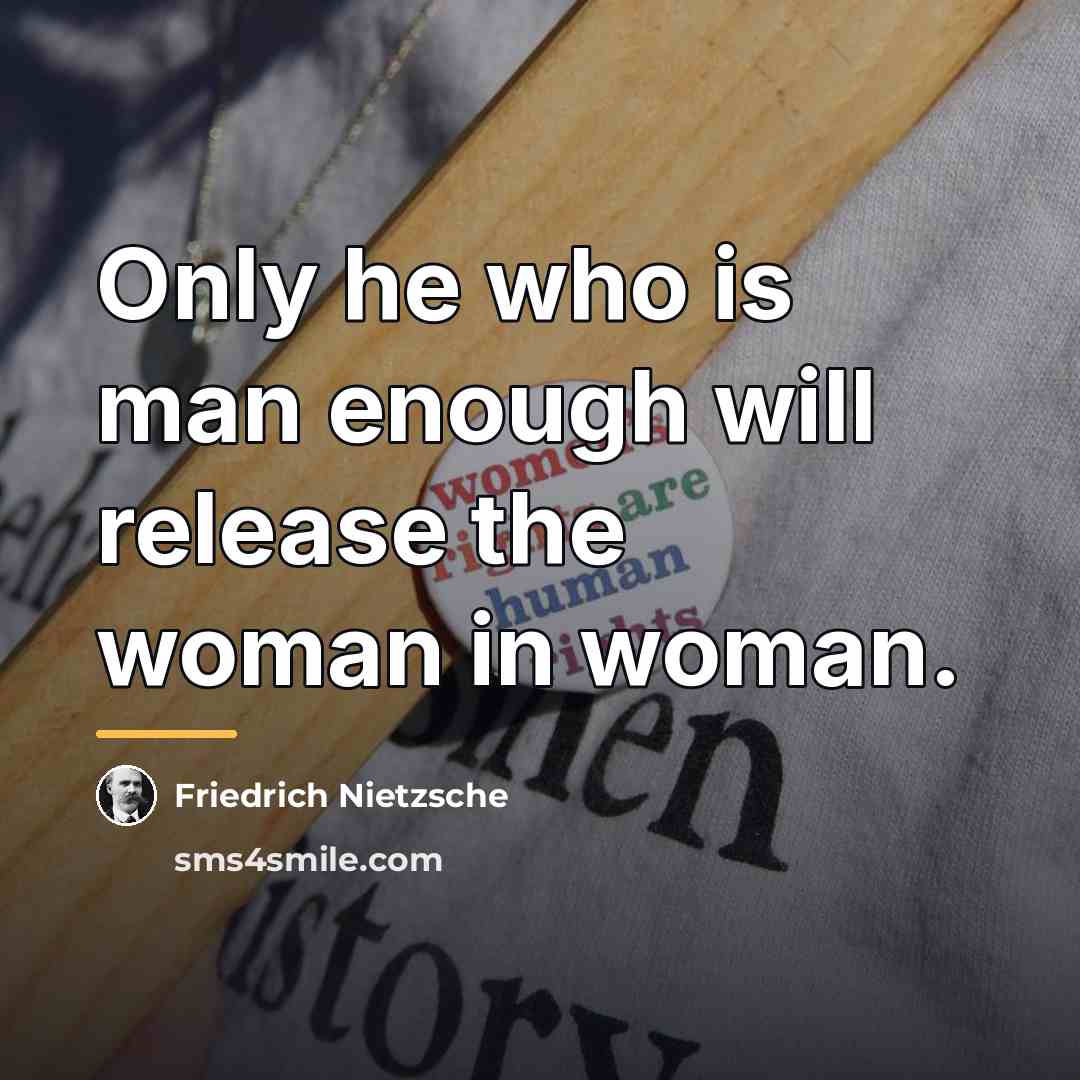 “Only he who is man enough will release the woman…” quote by Friedrich Nietzsche