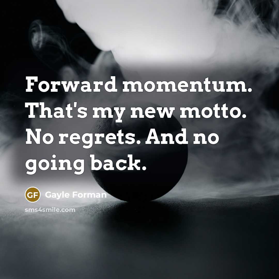 “Forward momentum. That's my new motto. No regrets. And no…” quote by Gayle Forman