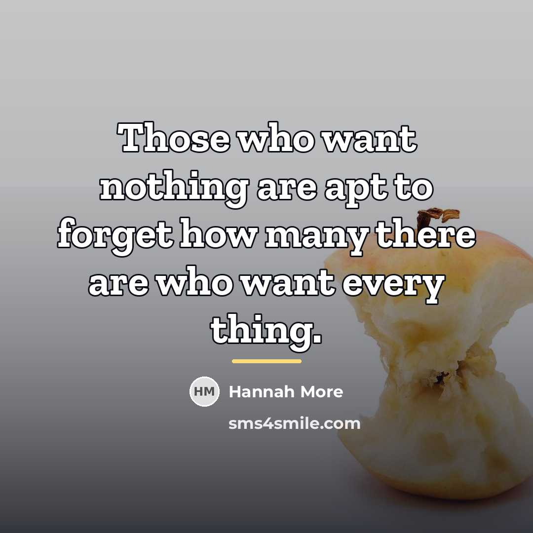 “Those who want nothing are apt to forget how many…” quote by Hannah More