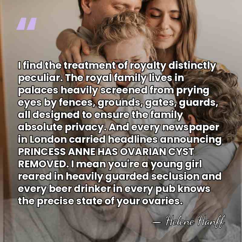 I find the treatment of royalty distinctly peculiar. The royal family lives&hellip; - Helene Hanff