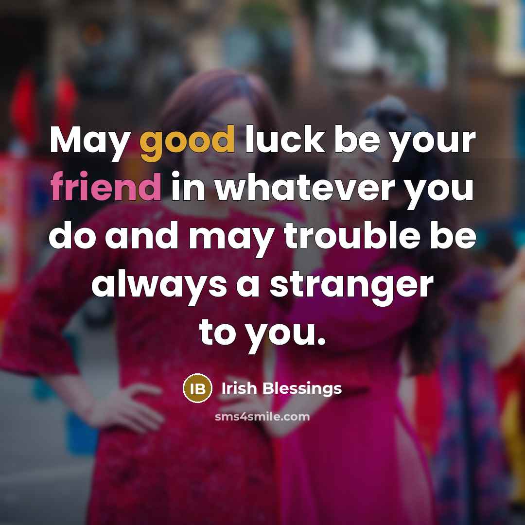 “May good luck be your friend in whatever you do…” quote by Irish Blessings