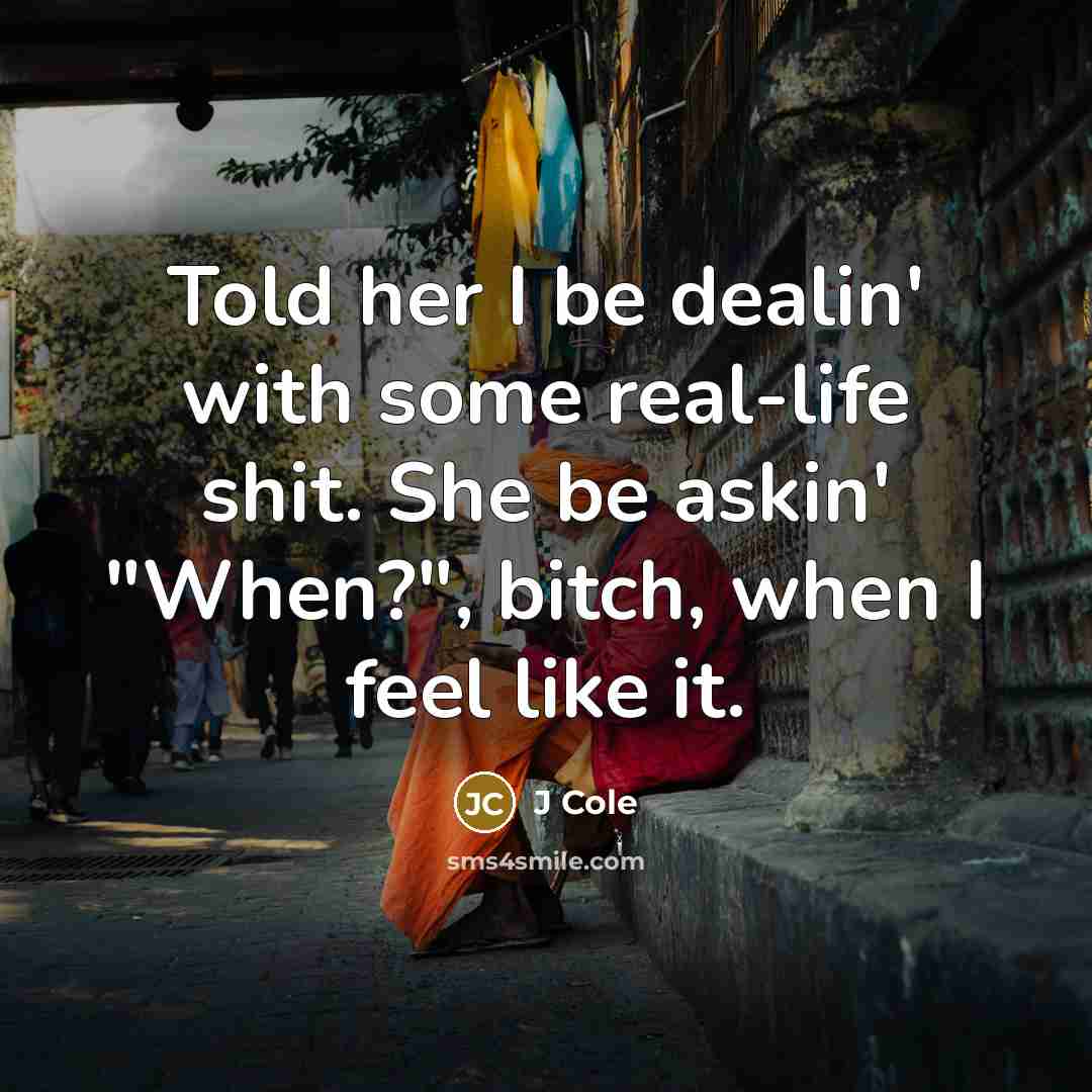 “Told her I be dealin' with some real-life shit. She…” quote by J Cole