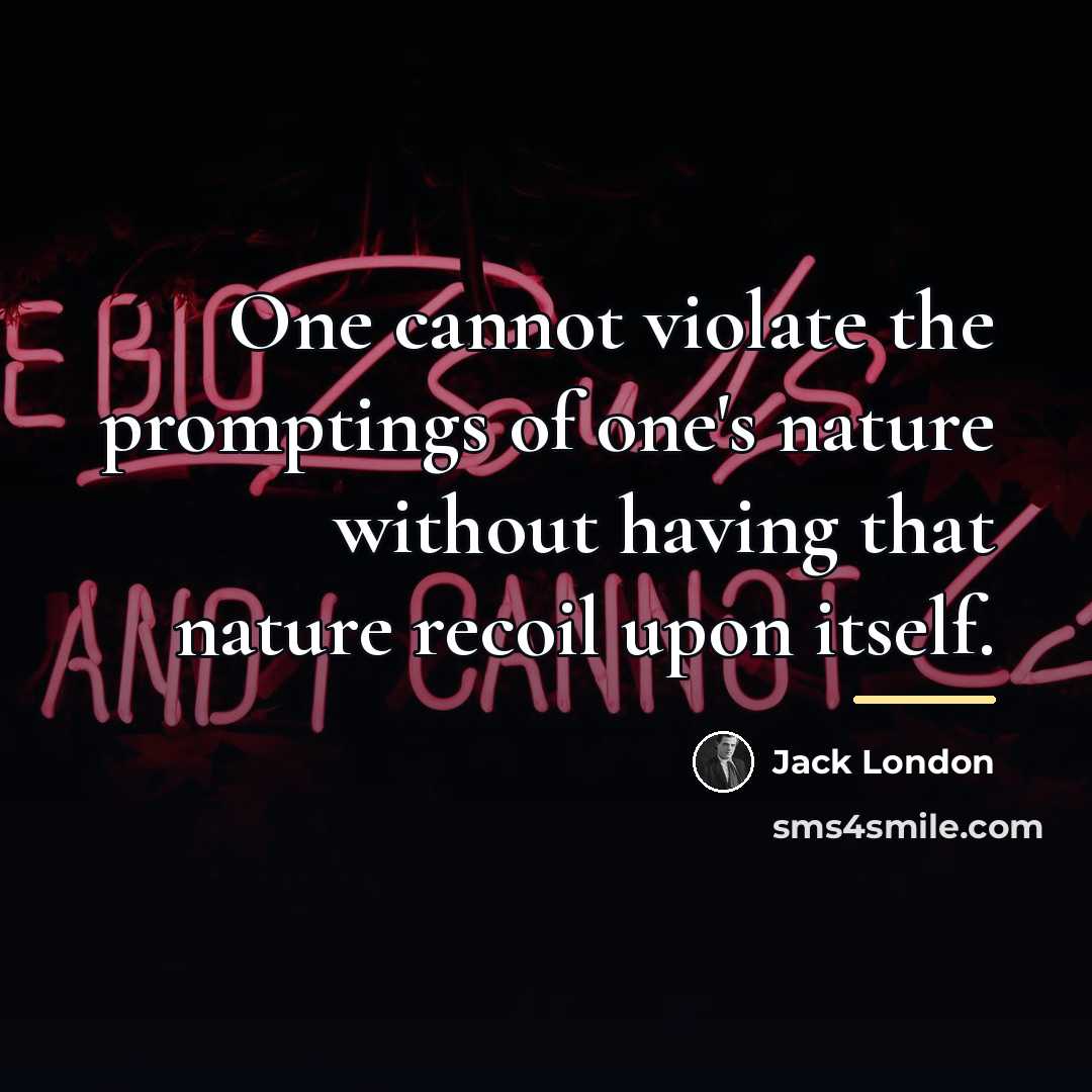 “One cannot violate the promptings of one's nature without having…” quote by Jack London