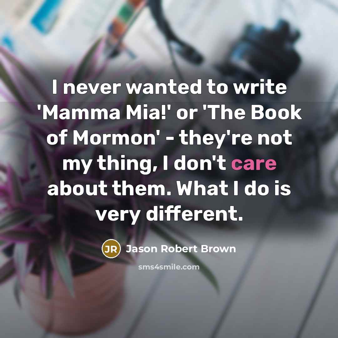 “I never wanted to write 'Mamma Mia!' or 'The Book…” quote by Jason Robert Brown