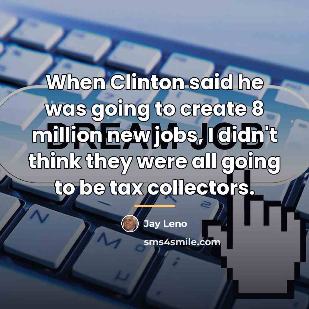 “When Clinton said he was going to create 8 million…” quote by Jay Leno