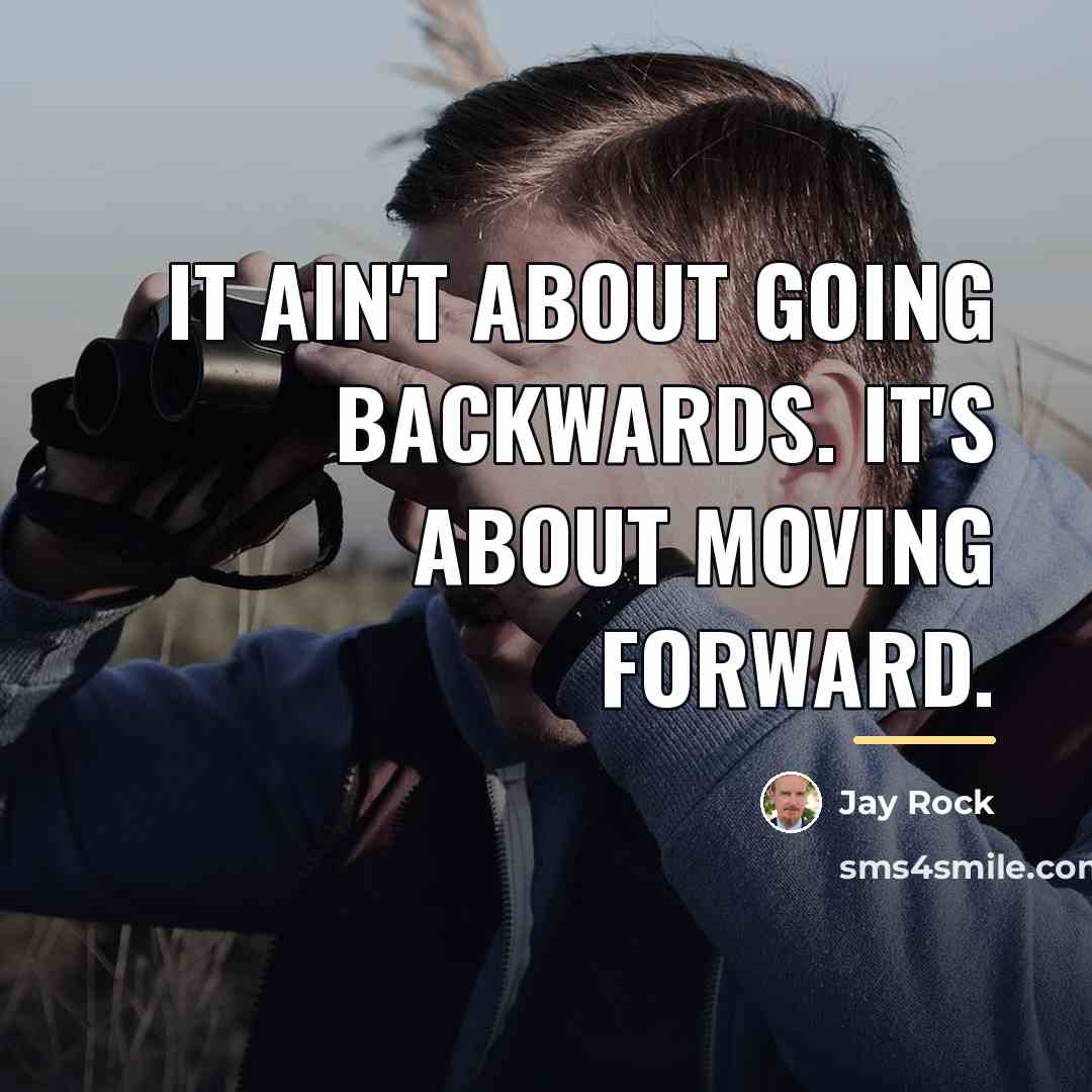 “It ain't about going backwards. It's about moving forward.…” quote by Jay Rock