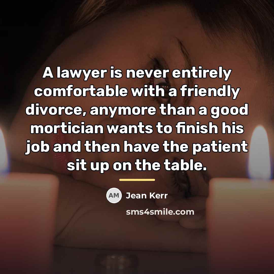 “A lawyer is never entirely comfortable with a friendly divorce,…” quote by Jean Kerr
