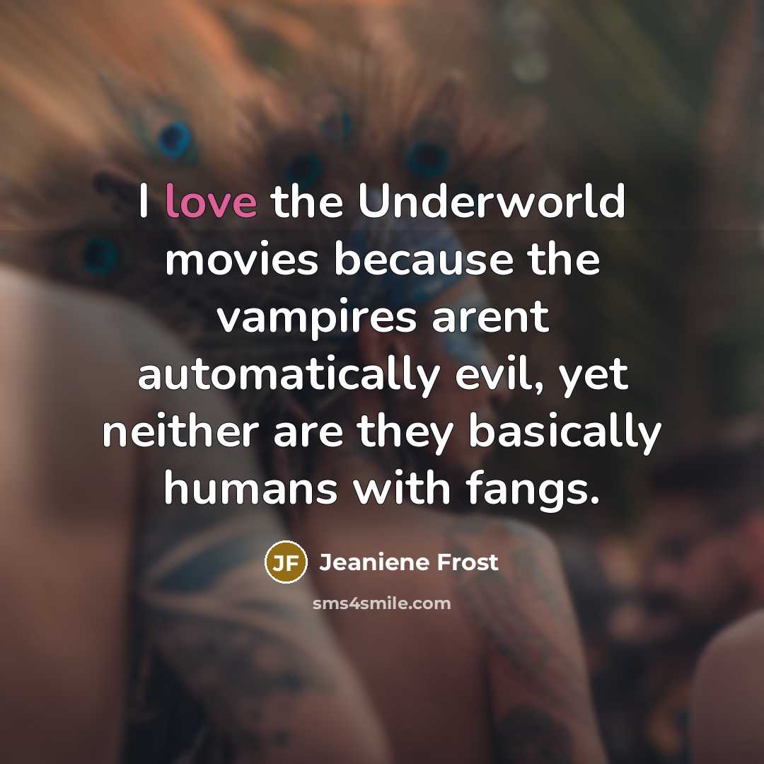 “I love the Underworld movies because the vampires arent automatically…” quote by Jeaniene Frost
