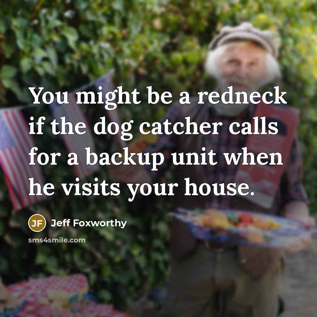 “You might be a redneck if the dog catcher calls…” quote by Jeff Foxworthy