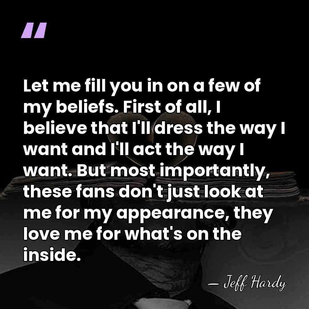 Let me fill you in on a few of my beliefs. First&hellip; - Jeff Hardy