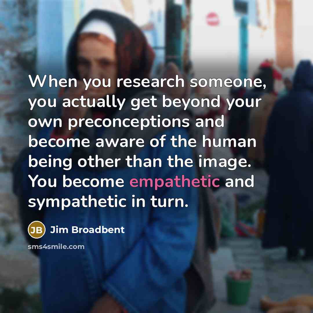 “When you research someone, you actually get beyond your own…” quote by Jim Broadbent