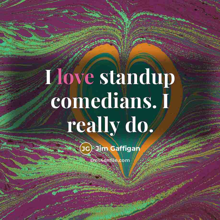 “I love standup comedians. I really do.…” quote by Jim Gaffigan