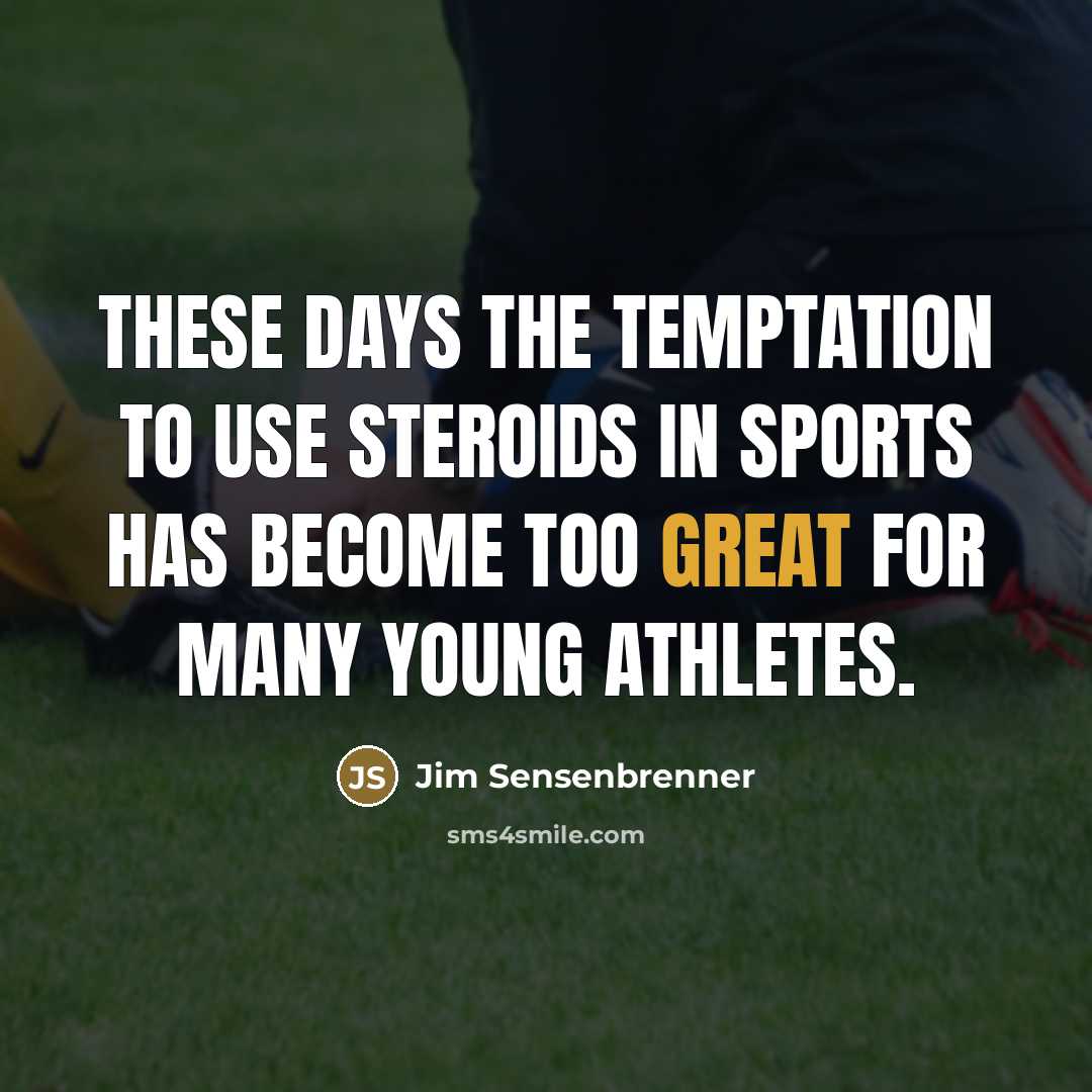 “These days the temptation to use steroids in sports has…” quote by Jim Sensenbrenner