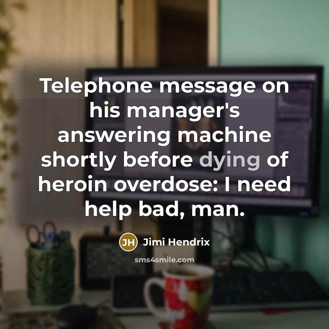 “Telephone message on his manager's answering machine shortly before dying…” quote by Jimi Hendrix