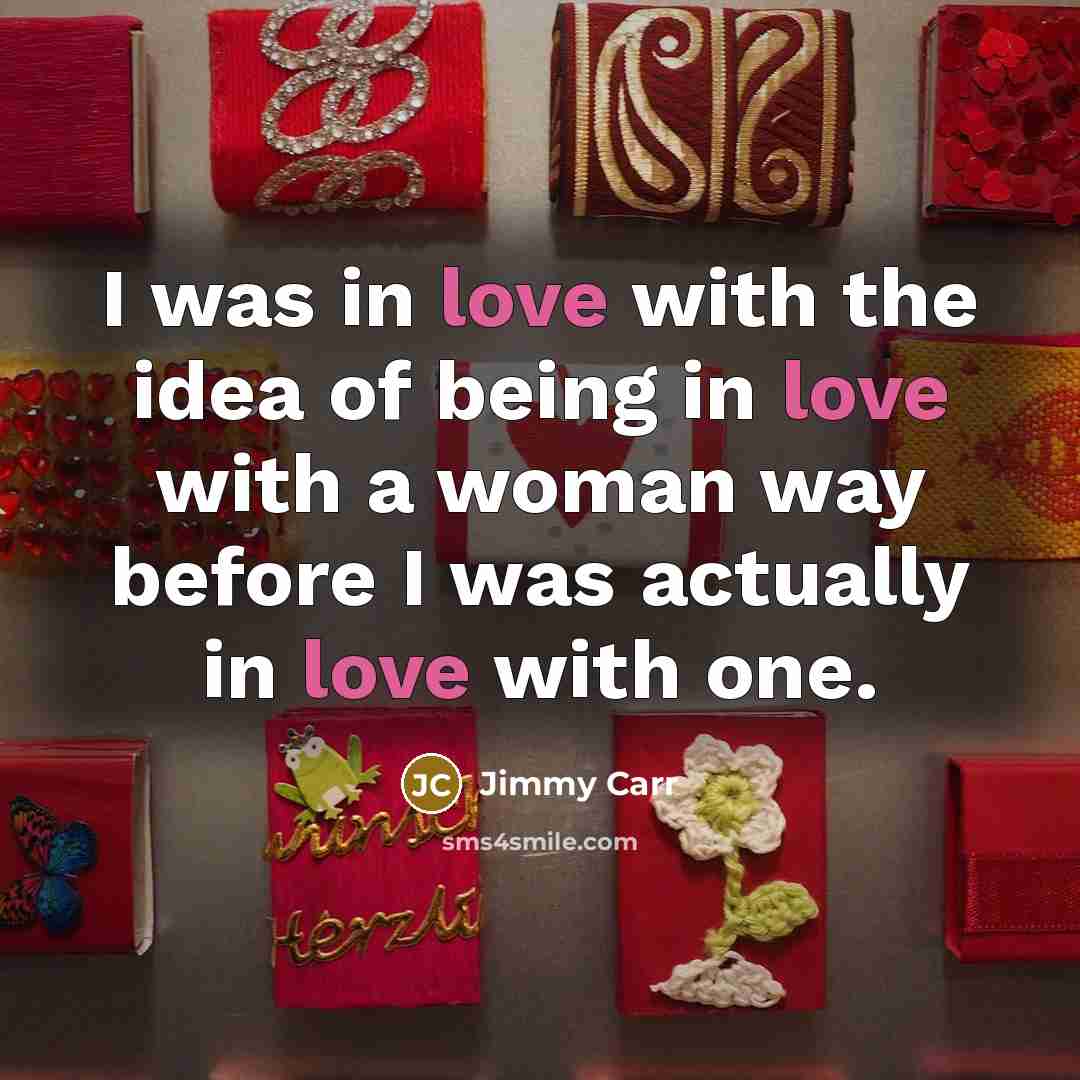 “I was in love with the idea of being in…” quote by Jimmy Carr