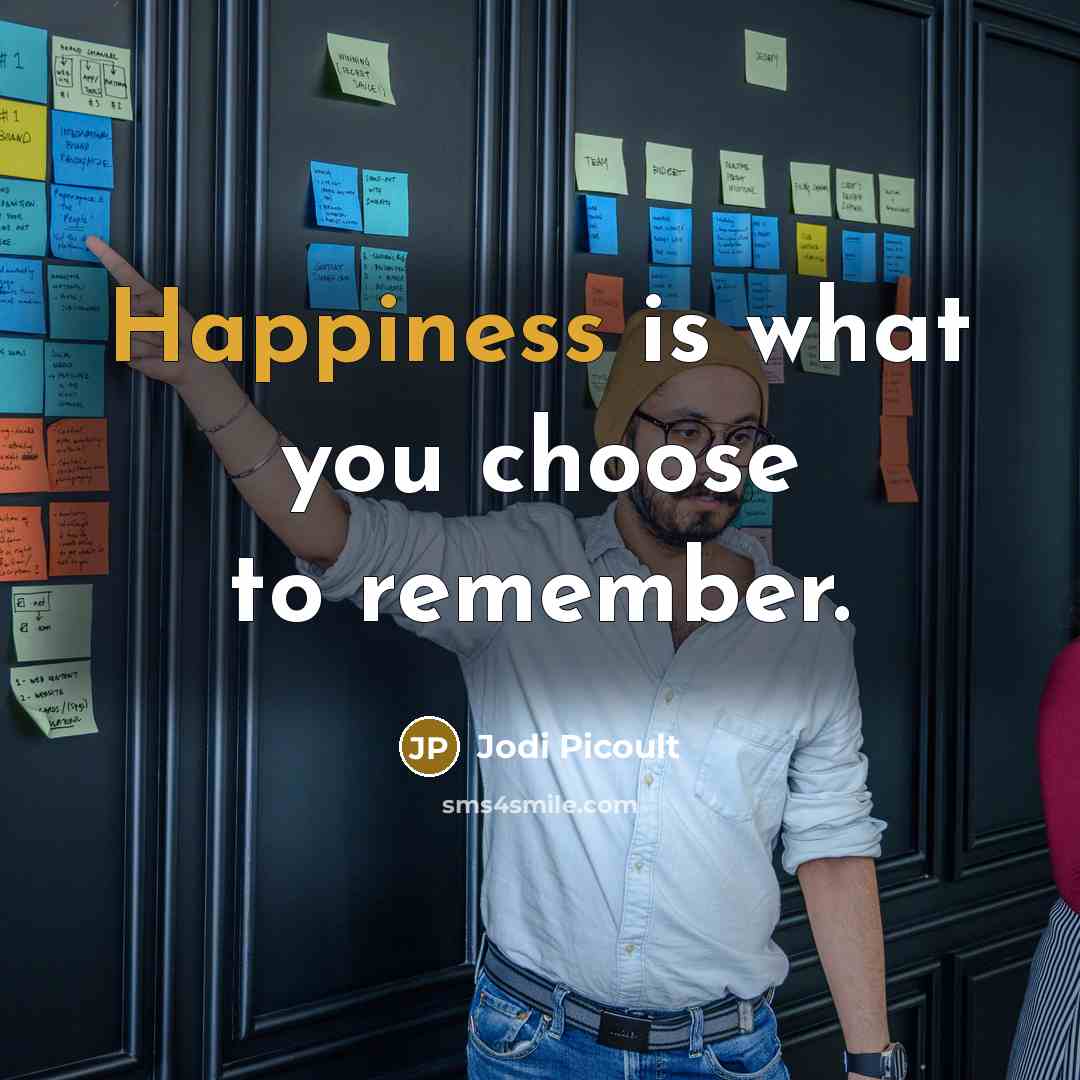 “Happiness is what you choose to remember.” quote by Jodi Picoult
