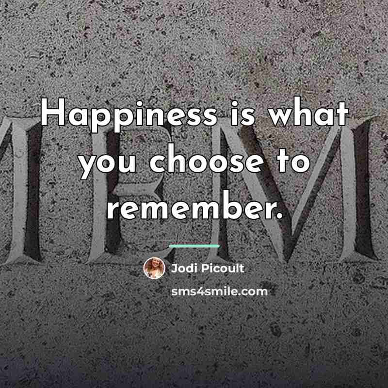 “Happiness is what you choose to remember.…” quote by Jodi Picoult