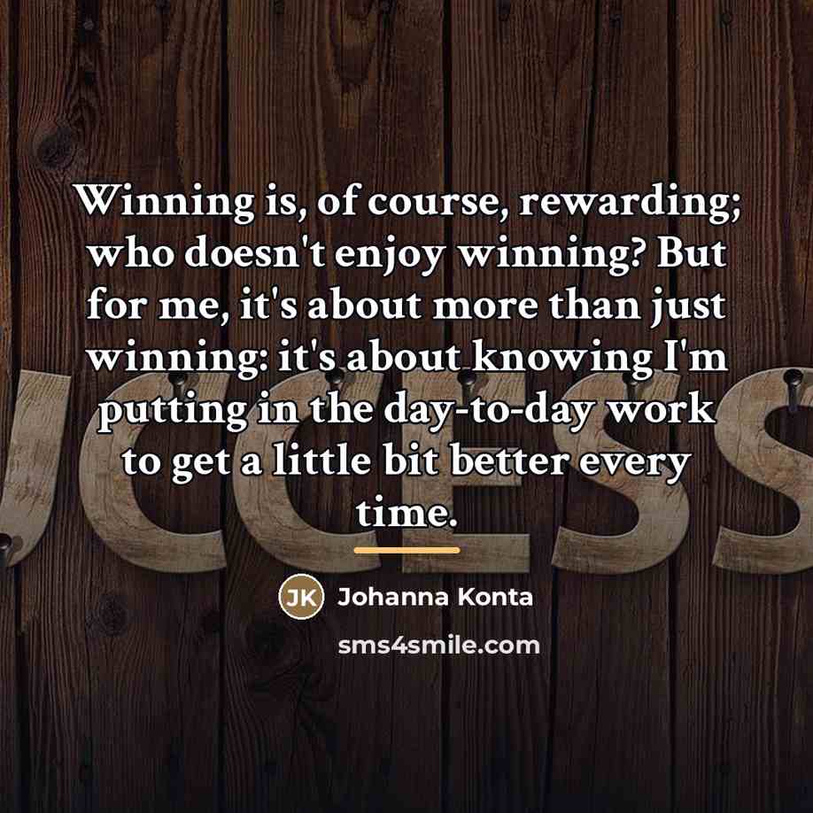 “Winning is, of course, rewarding; who doesn't enjoy winning? But…” quote by Johanna Konta