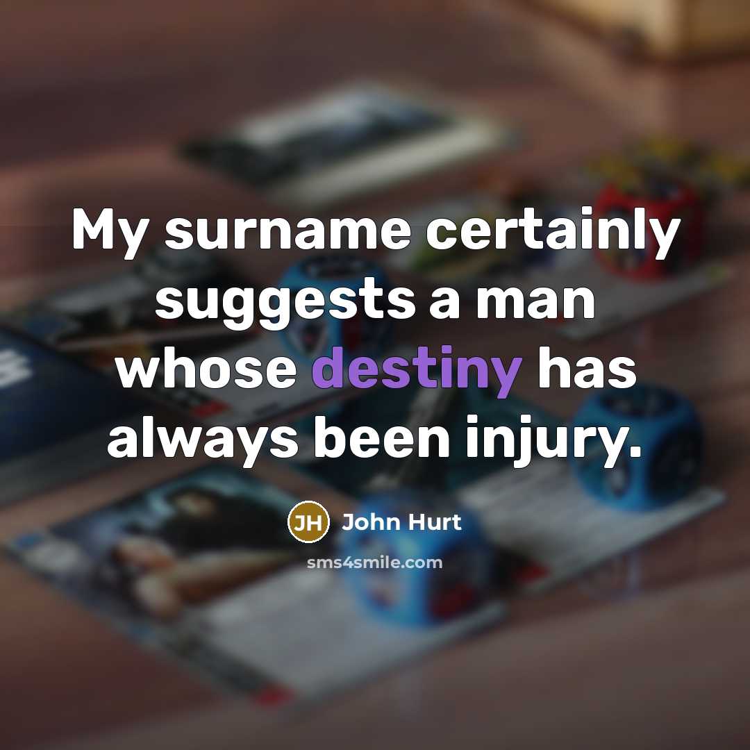 “My surname certainly suggests a man whose destiny has always…” quote by John Hurt