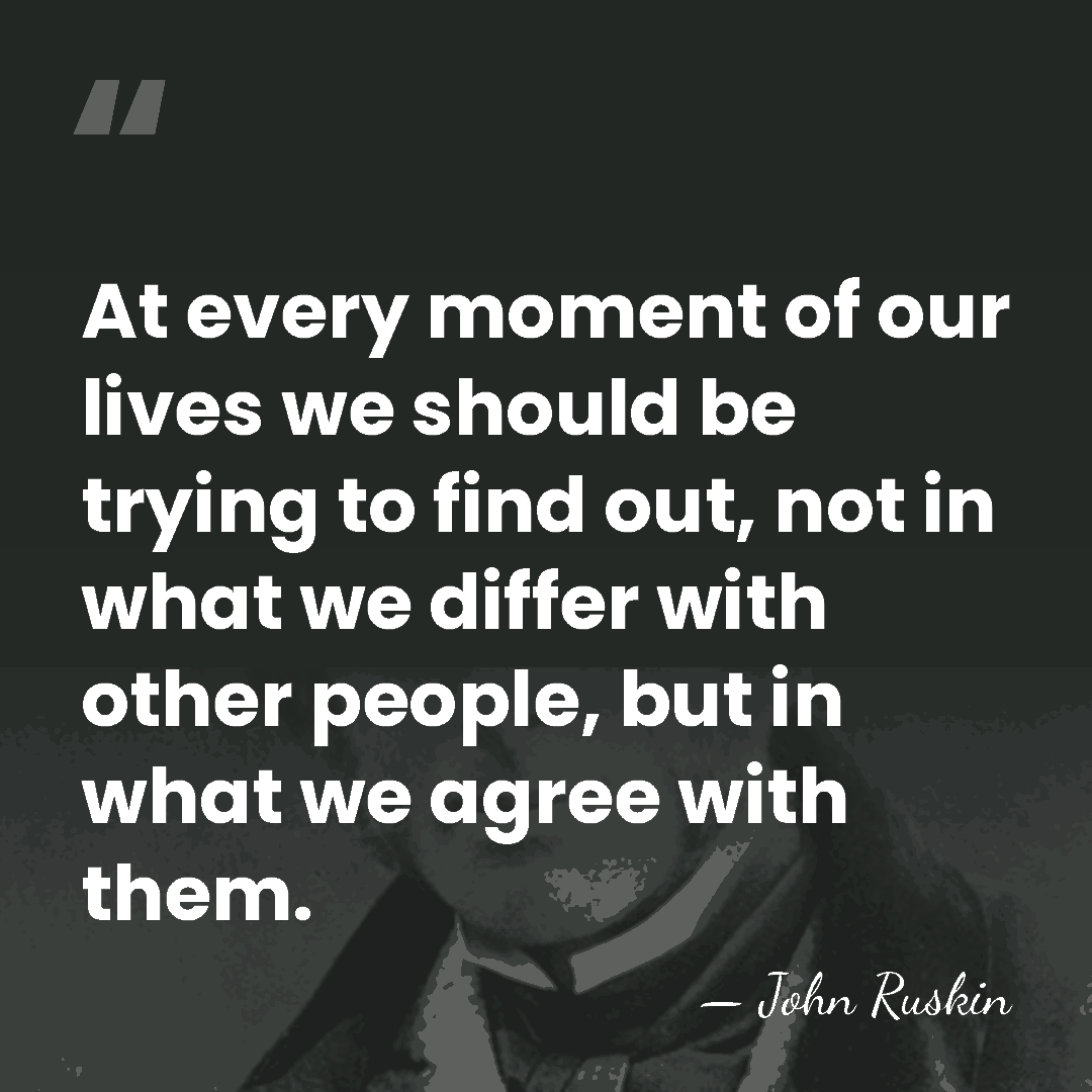 At every moment of our lives we should be trying to find&hellip; - John Ruskin