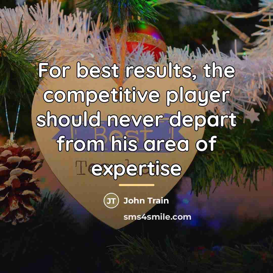 “For best results, the competitive player should never depart from…” quote by John Train