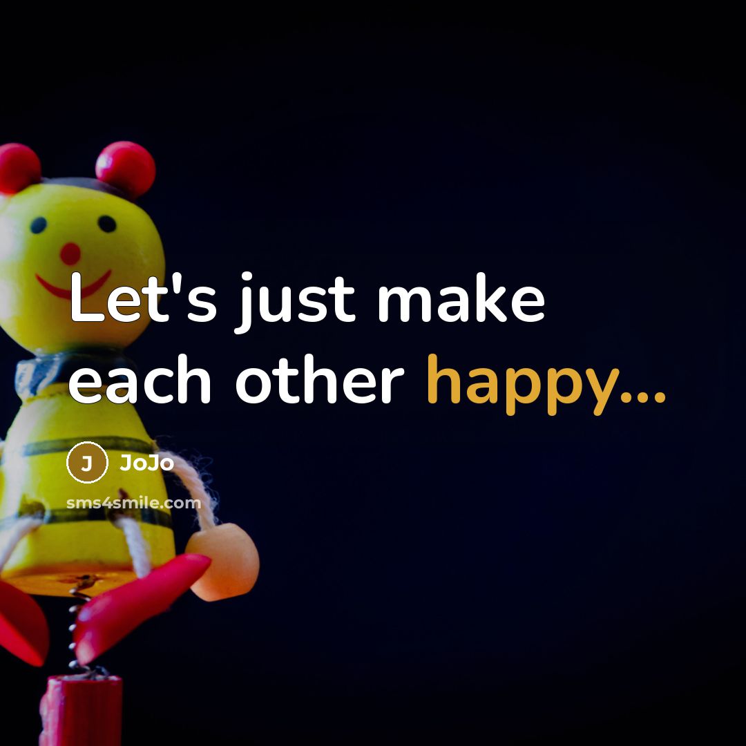 “Let's just make each other happy...…” quote by JoJo