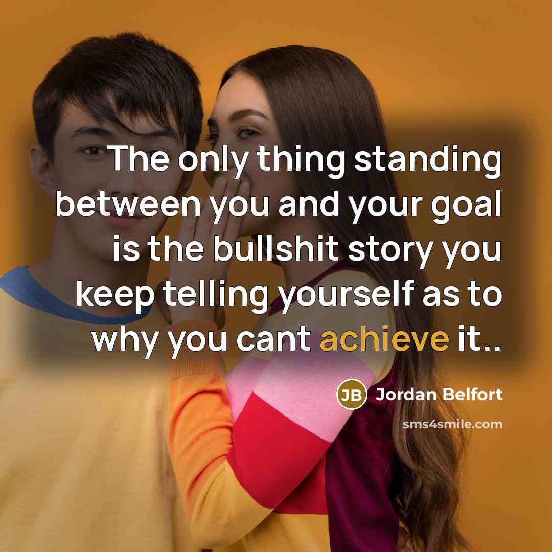 “The only thing standing between you and your goal is…” quote by Jordan Belfort