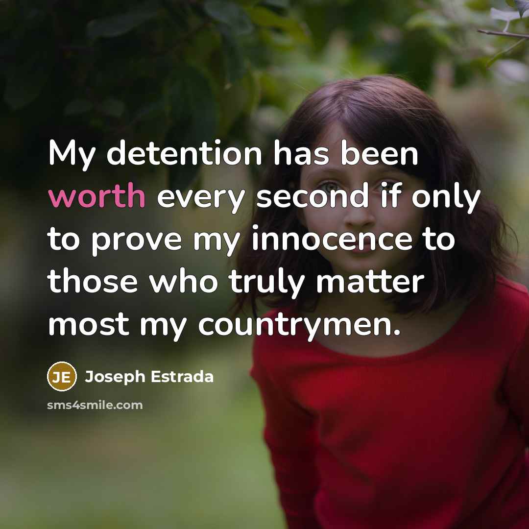 “My detention has been worth every second if only to…” quote by Joseph Estrada