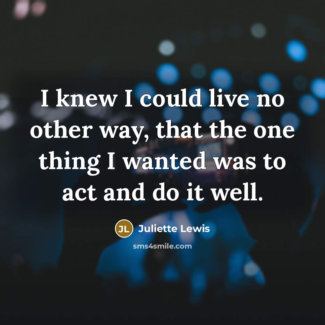 “I knew I could live no other way, that the…” quote by Juliette Lewis