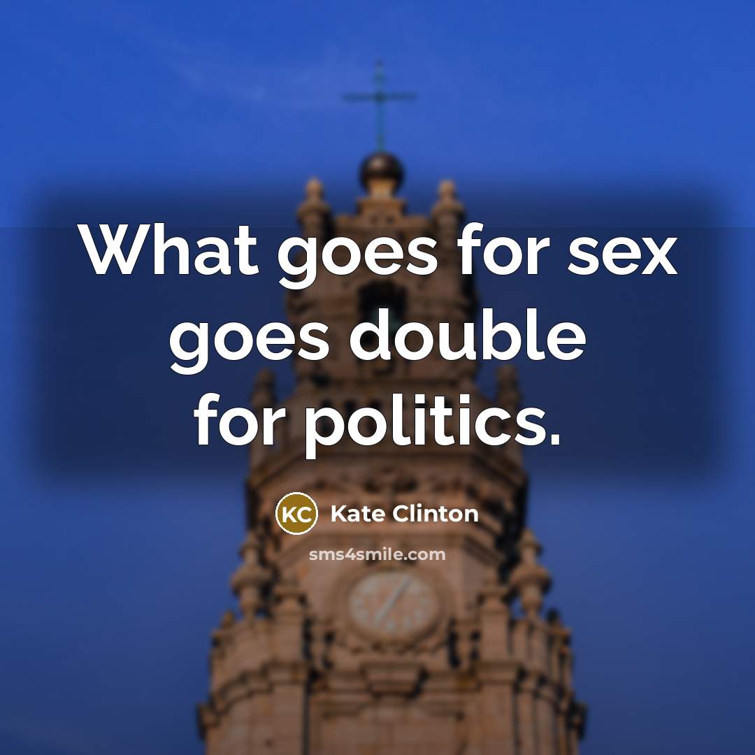 “What goes for sex goes double for politics.…” quote by Kate Clinton