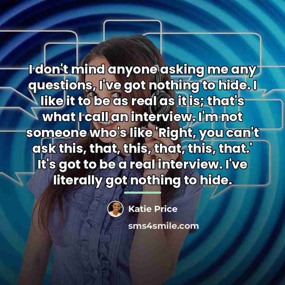 “I don't mind anyone asking me any questions, I've got…” quote by Katie Price