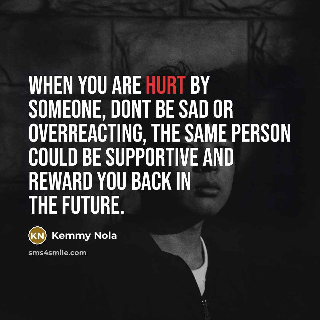 “When you are hurt by someone, dont be sad or…” quote by Kemmy Nola