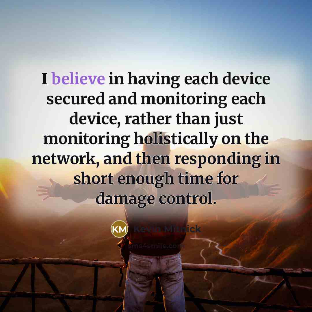 “I believe in having each device secured and monitoring each…” quote by Kevin Mitnick