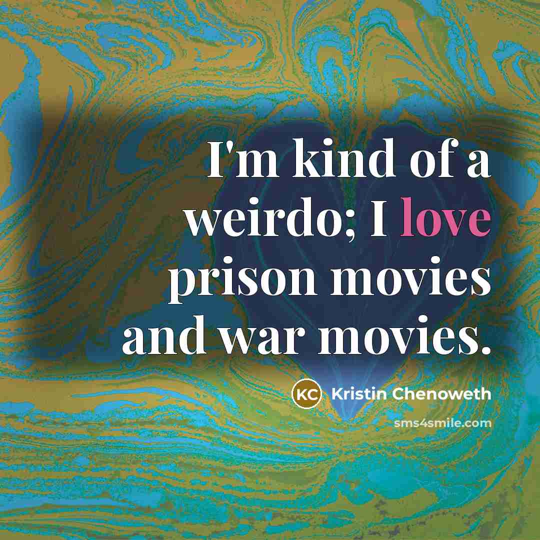 “I'm kind of a weirdo; I love prison movies and…” quote by Kristin Chenoweth