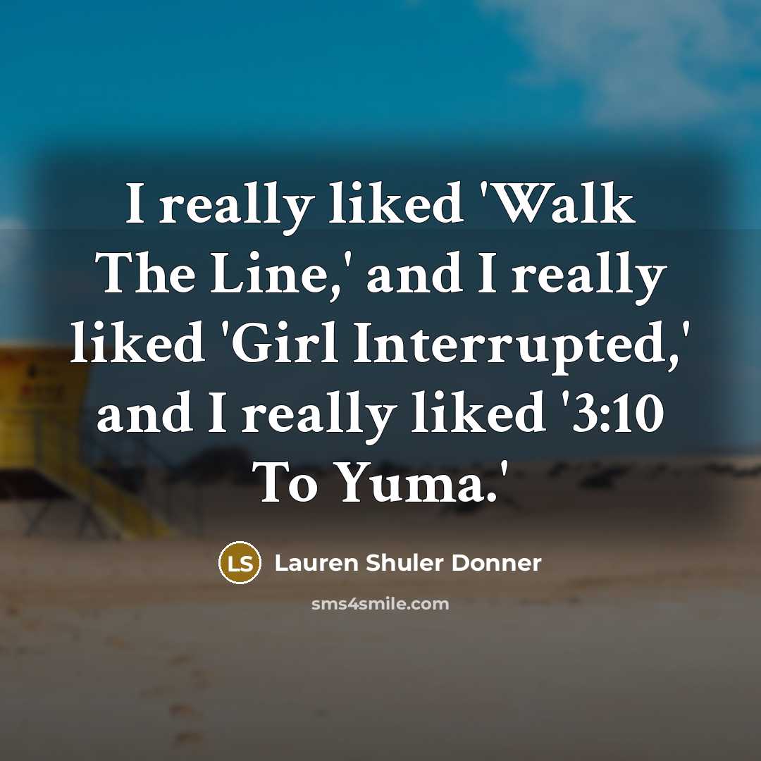 “I really liked 'Walk The Line,' and I really liked…” quote by Lauren Shuler Donner