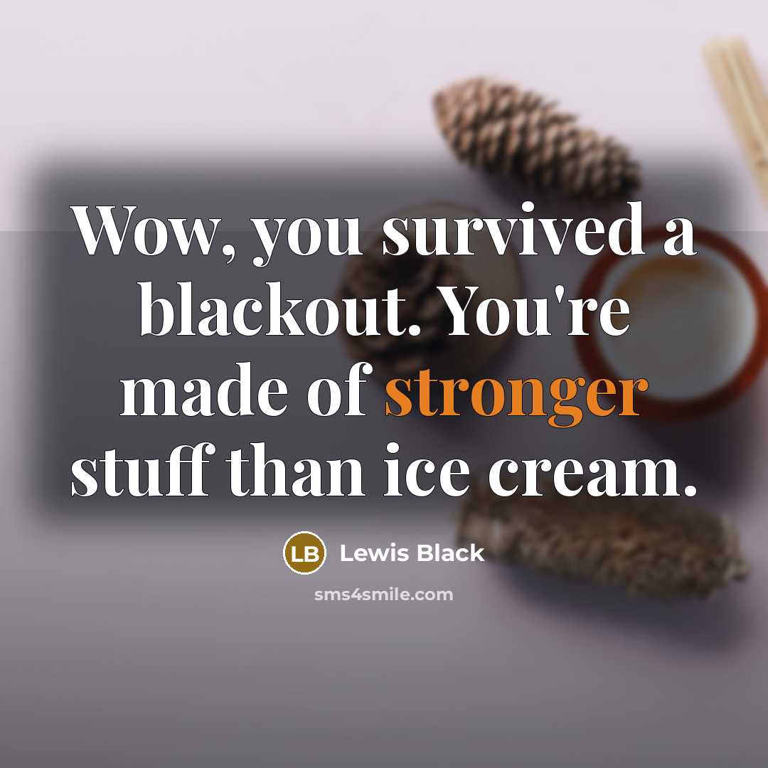 “Wow, you survived a blackout. You're made of stronger stuff than ice cream.” quote by Lewis Black