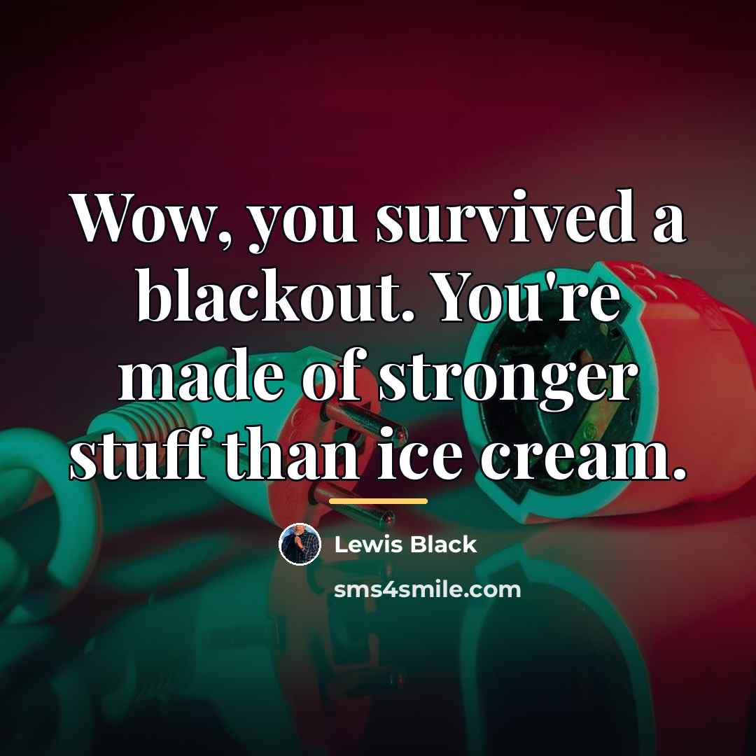 “Wow, you survived a blackout. You're made of stronger stuff…” quote by Lewis Black