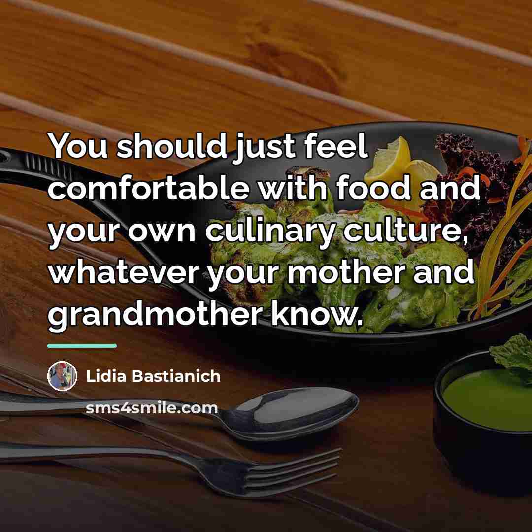 “You should just feel comfortable with food and your own…” quote by Lidia Bastianich