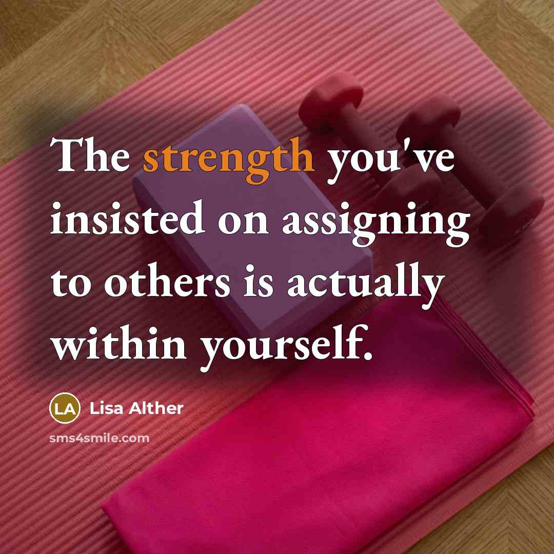 “The strength you've insisted on assigning to others is actually…” quote by Lisa Alther