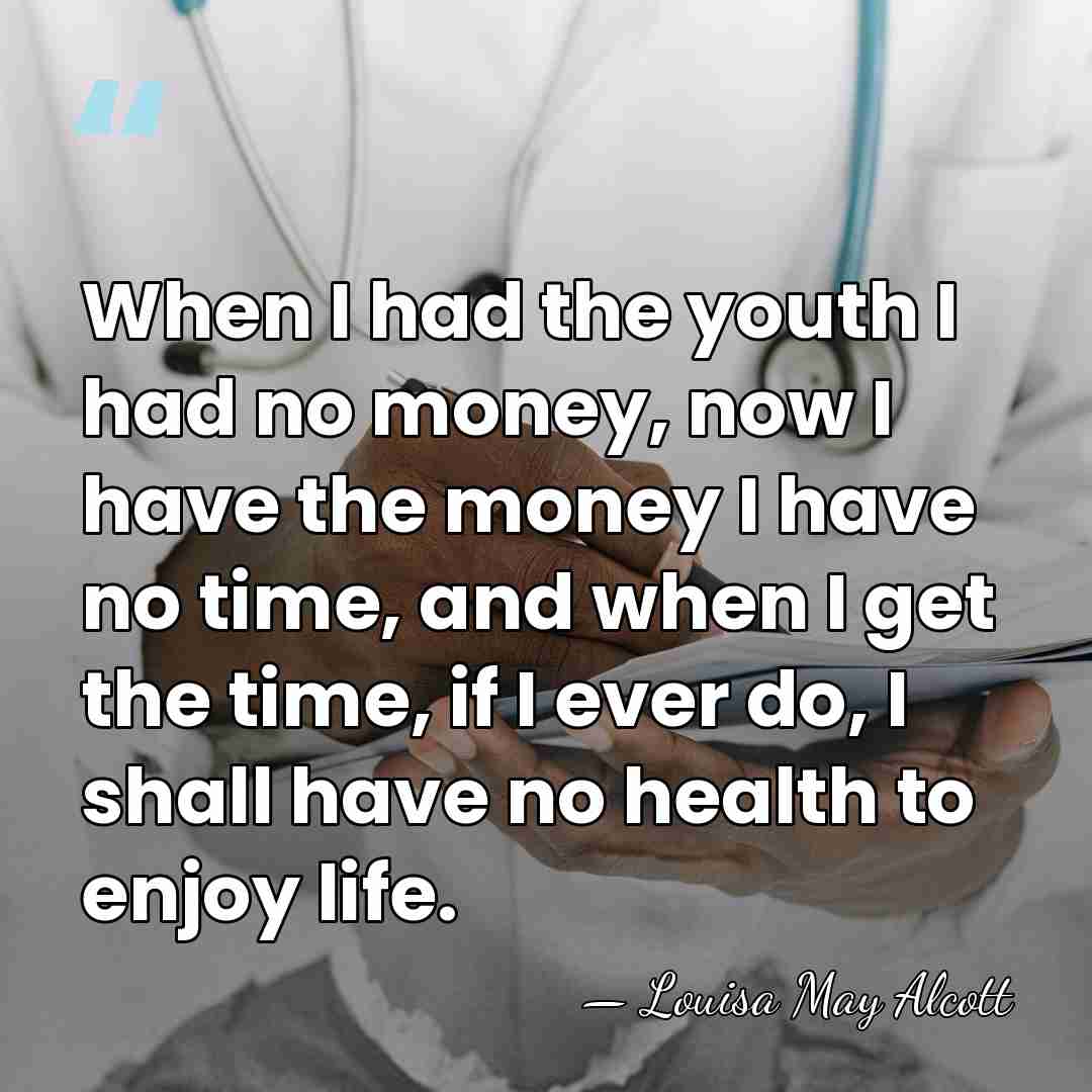 When I had the youth I had no money, now I have&hellip; - Louisa May Alcott