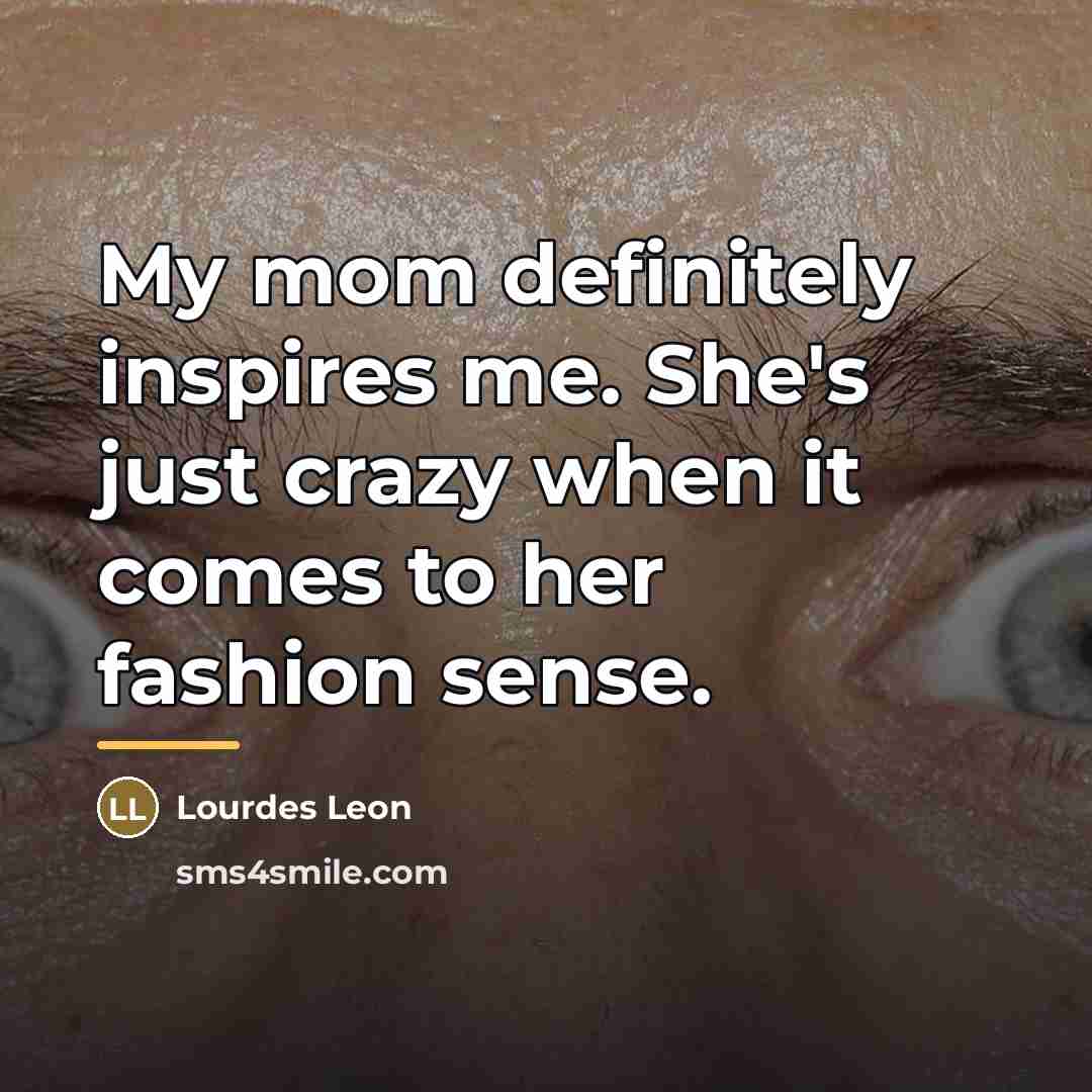 “My mom definitely inspires me. She's just crazy when it…” quote by Lourdes Leon